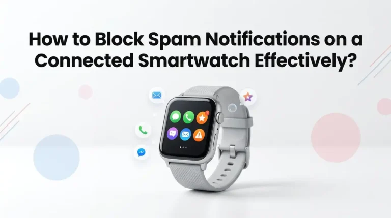 How to Block Spam Notifications on a Connected Smartwatch Effectively?